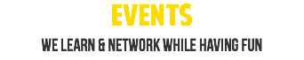 Events we learn & network while having fun